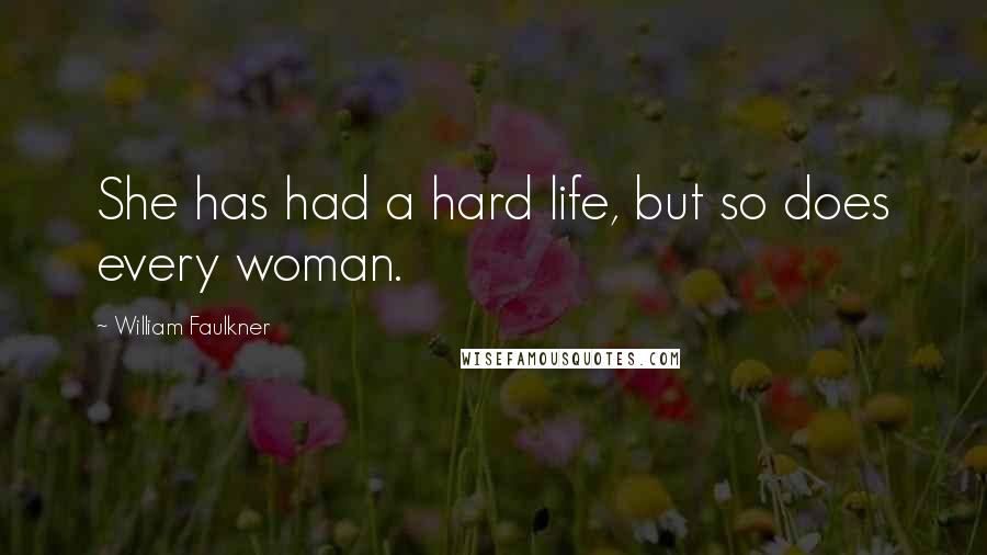 William Faulkner Quotes: She has had a hard life, but so does every woman.