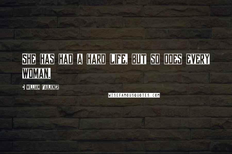 William Faulkner Quotes: She has had a hard life, but so does every woman.