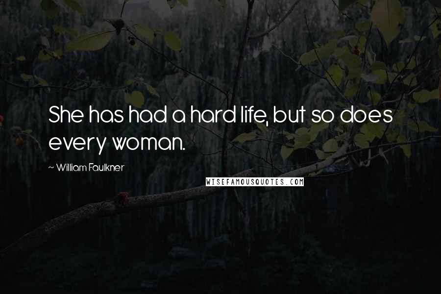 William Faulkner Quotes: She has had a hard life, but so does every woman.