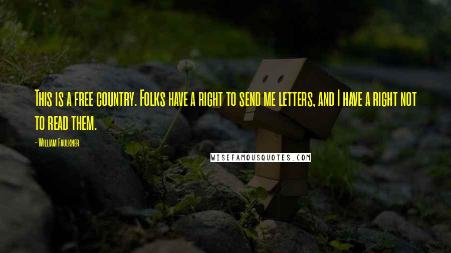 William Faulkner Quotes: This is a free country. Folks have a right to send me letters, and I have a right not to read them.