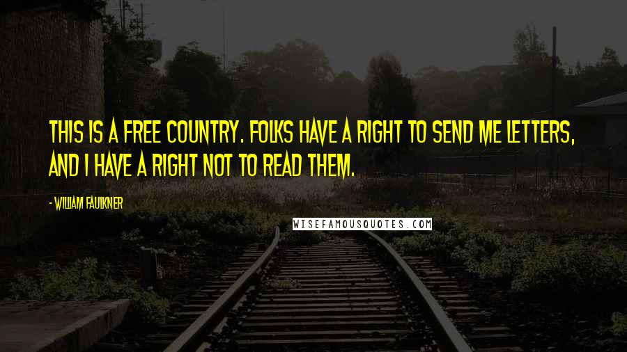 William Faulkner Quotes: This is a free country. Folks have a right to send me letters, and I have a right not to read them.