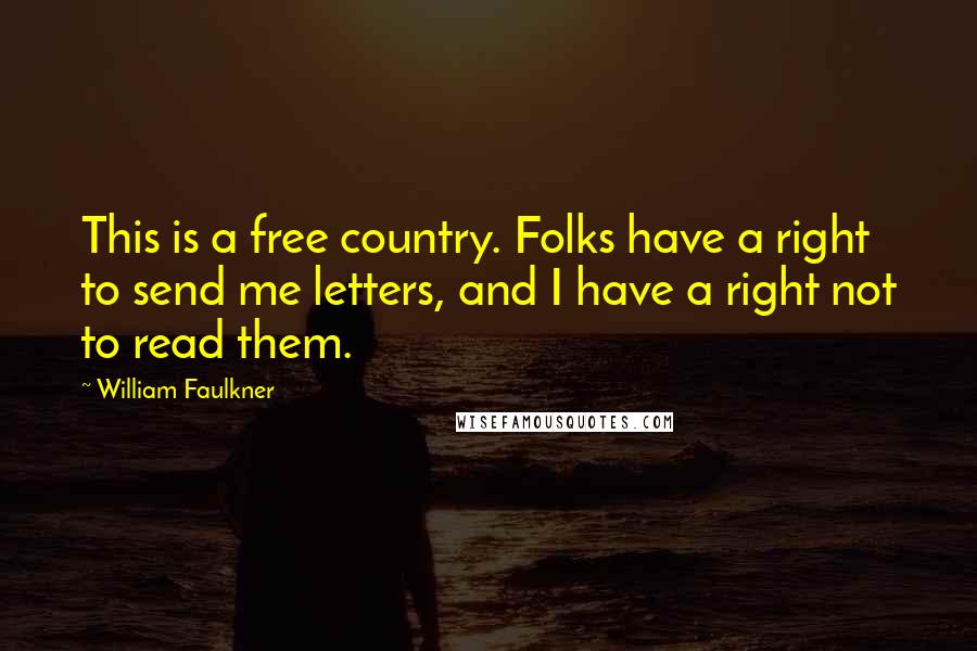 William Faulkner Quotes: This is a free country. Folks have a right to send me letters, and I have a right not to read them.