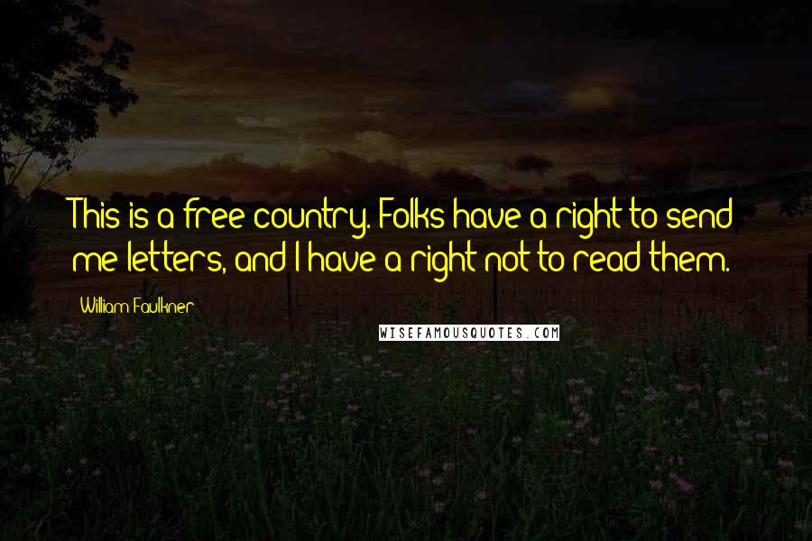 William Faulkner Quotes: This is a free country. Folks have a right to send me letters, and I have a right not to read them.