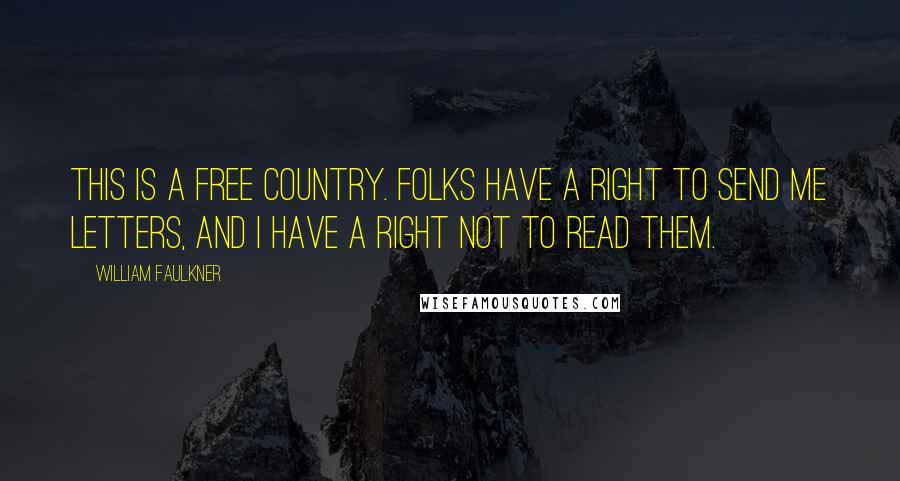 William Faulkner Quotes: This is a free country. Folks have a right to send me letters, and I have a right not to read them.