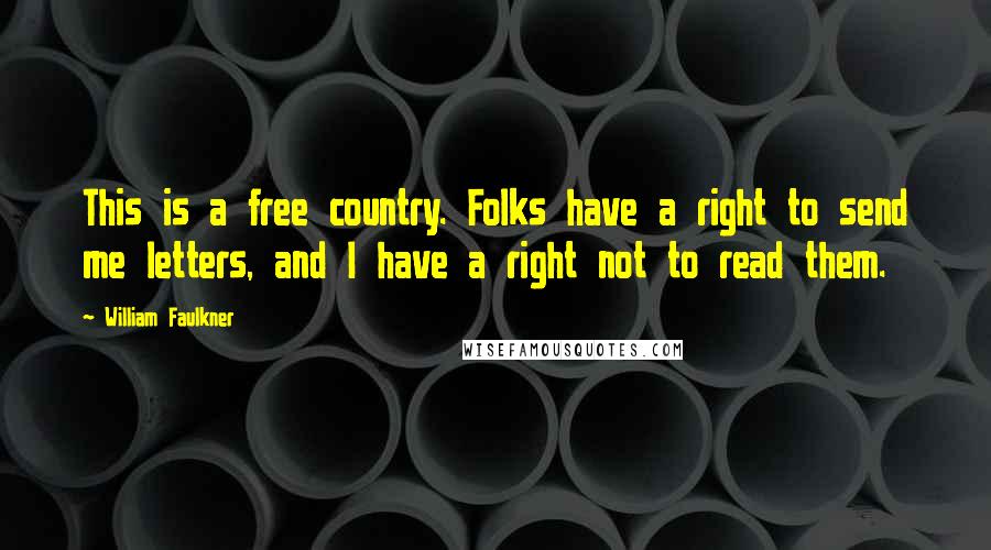 William Faulkner Quotes: This is a free country. Folks have a right to send me letters, and I have a right not to read them.