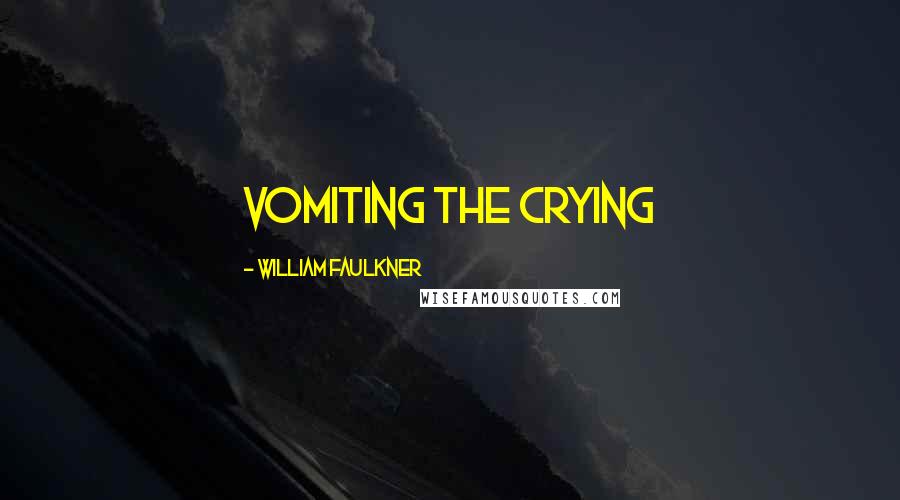 William Faulkner Quotes: vomiting the crying