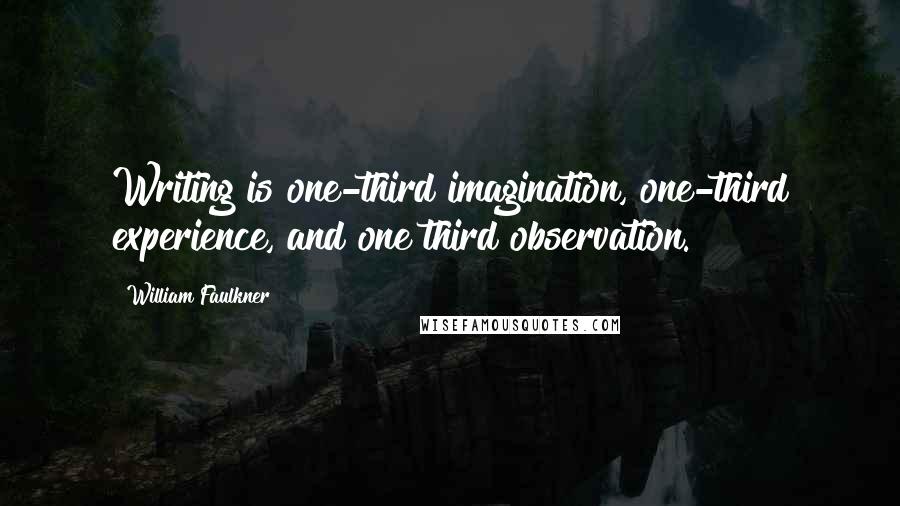 William Faulkner Quotes: Writing is one-third imagination, one-third experience, and one third observation.