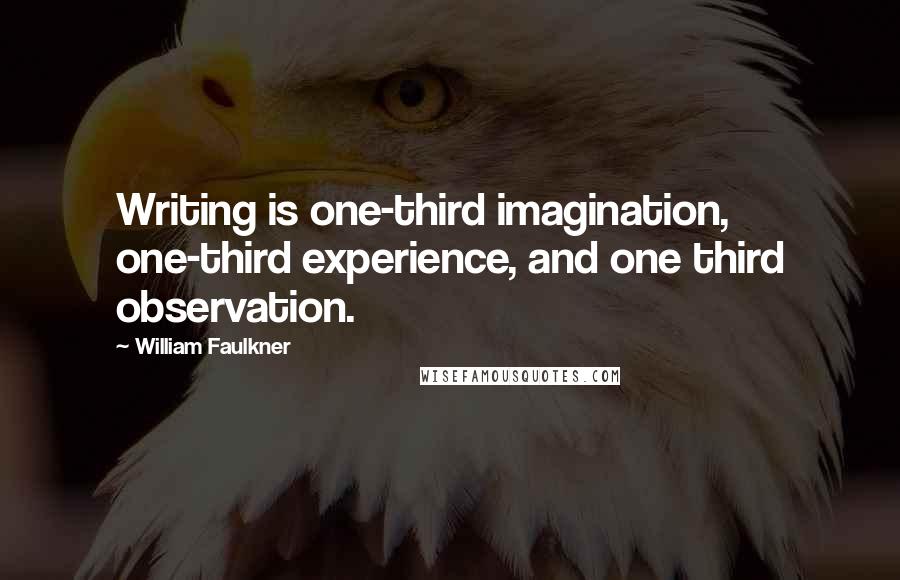 William Faulkner Quotes: Writing is one-third imagination, one-third experience, and one third observation.