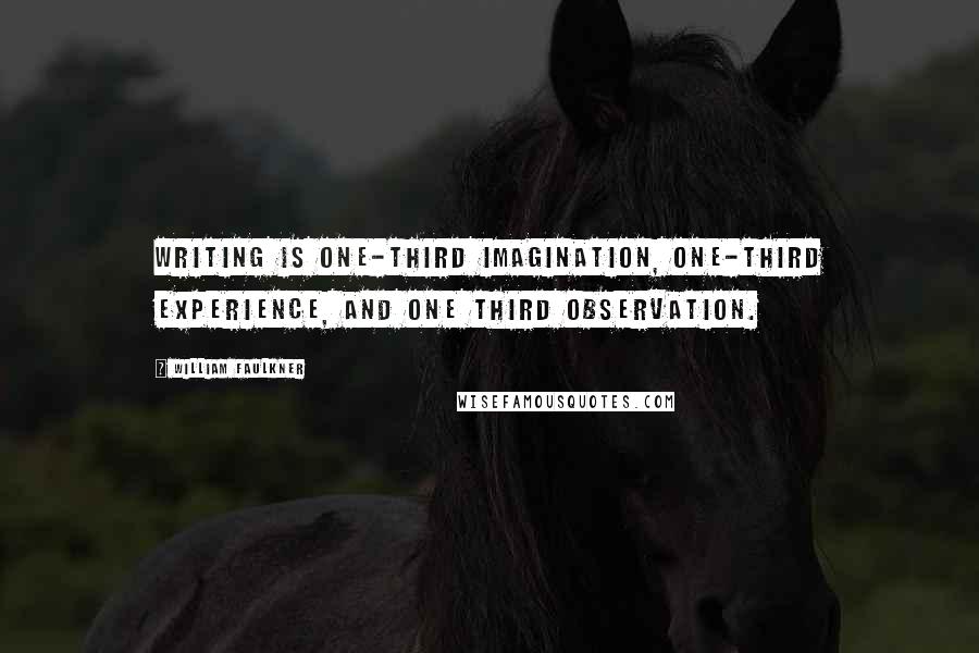 William Faulkner Quotes: Writing is one-third imagination, one-third experience, and one third observation.