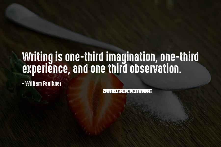 William Faulkner Quotes: Writing is one-third imagination, one-third experience, and one third observation.