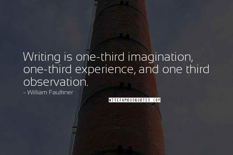 William Faulkner Quotes: Writing is one-third imagination, one-third experience, and one third observation.