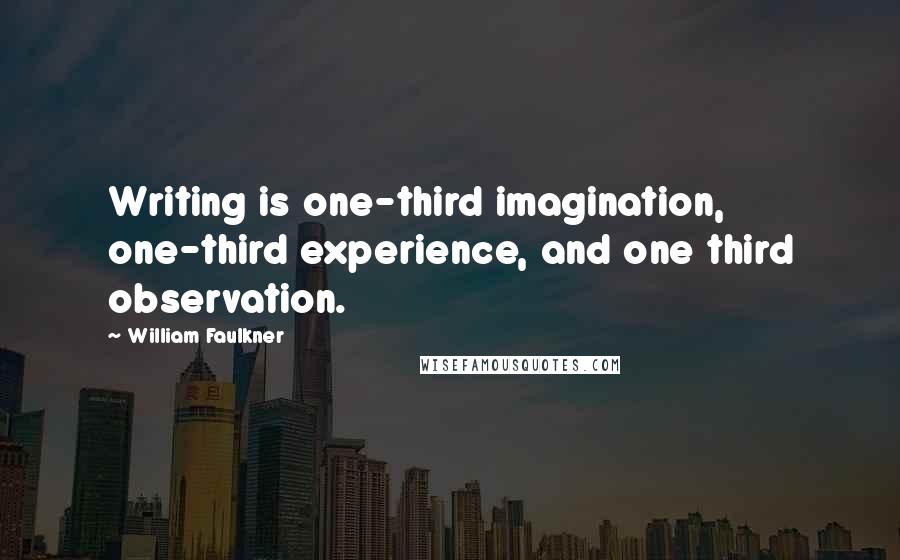 William Faulkner Quotes: Writing is one-third imagination, one-third experience, and one third observation.