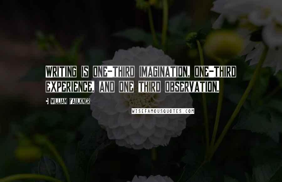 William Faulkner Quotes: Writing is one-third imagination, one-third experience, and one third observation.