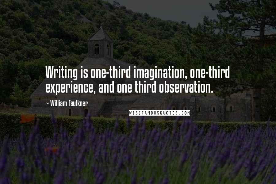 William Faulkner Quotes: Writing is one-third imagination, one-third experience, and one third observation.