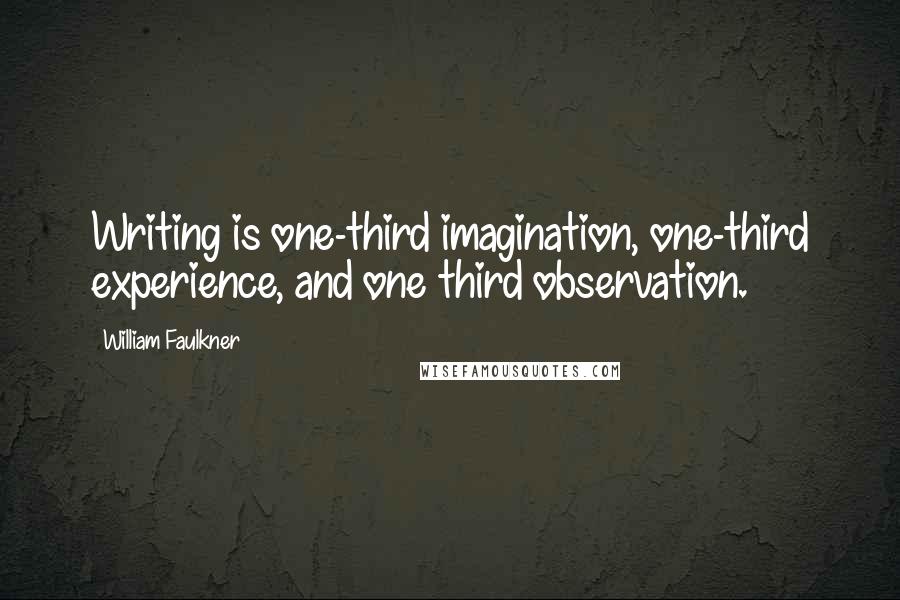 William Faulkner Quotes: Writing is one-third imagination, one-third experience, and one third observation.