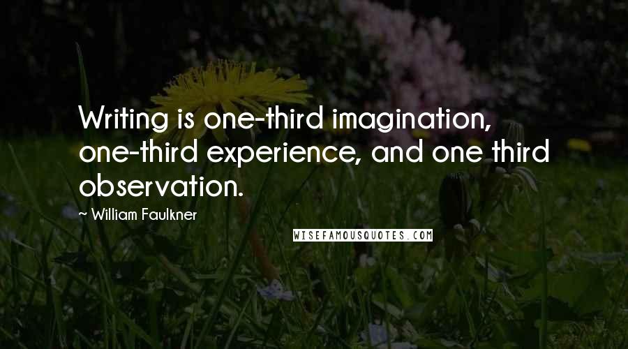 William Faulkner Quotes: Writing is one-third imagination, one-third experience, and one third observation.