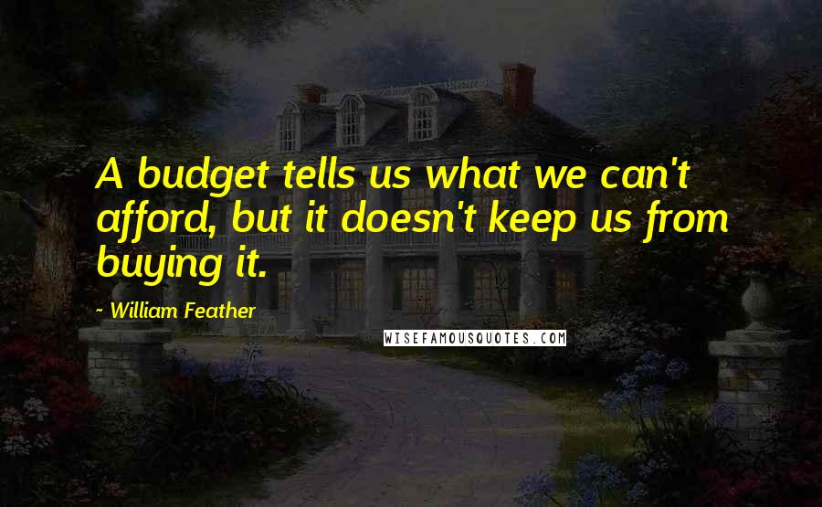 William Feather Quotes: A budget tells us what we can't afford, but it doesn't keep us from buying it.