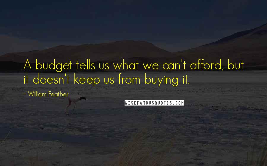 William Feather Quotes: A budget tells us what we can't afford, but it doesn't keep us from buying it.