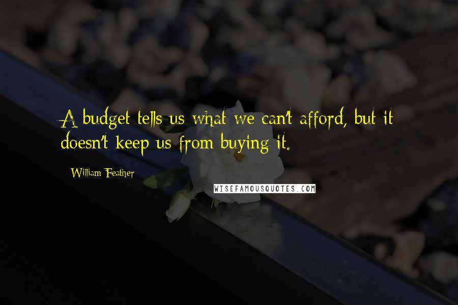 William Feather Quotes: A budget tells us what we can't afford, but it doesn't keep us from buying it.