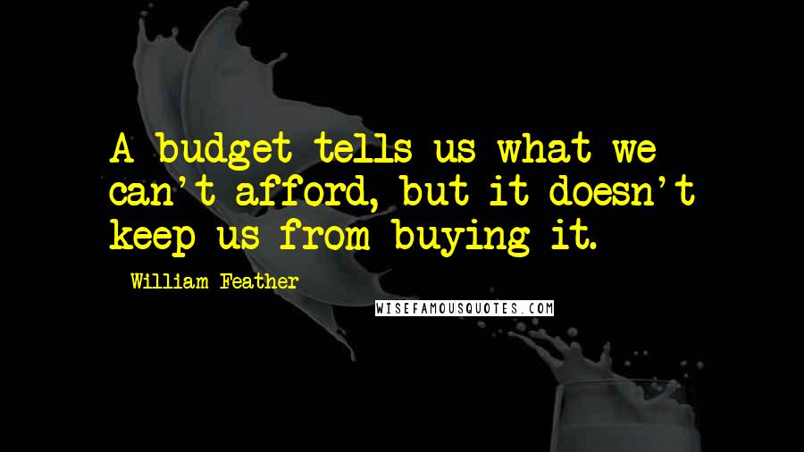 William Feather Quotes: A budget tells us what we can't afford, but it doesn't keep us from buying it.