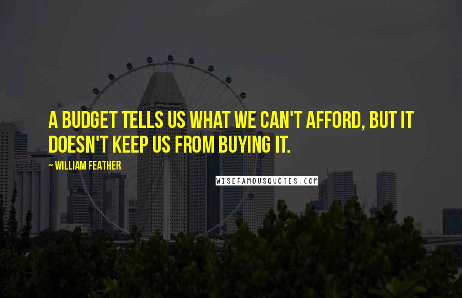 William Feather Quotes: A budget tells us what we can't afford, but it doesn't keep us from buying it.