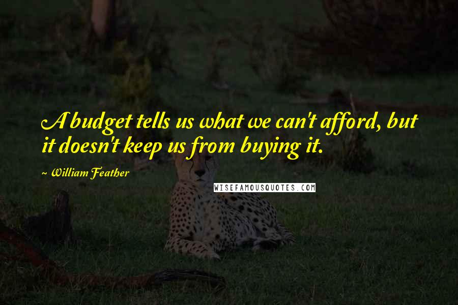 William Feather Quotes: A budget tells us what we can't afford, but it doesn't keep us from buying it.