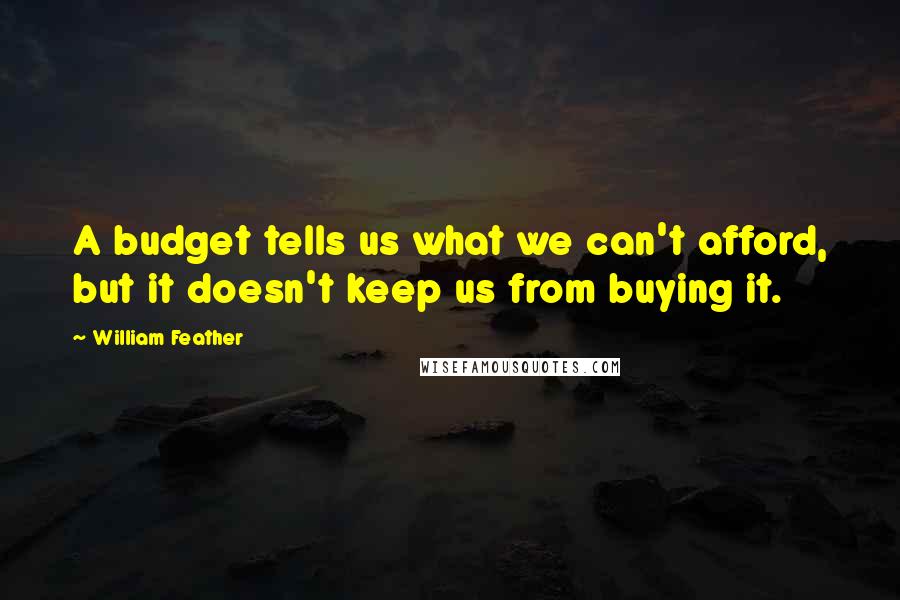 William Feather Quotes: A budget tells us what we can't afford, but it doesn't keep us from buying it.