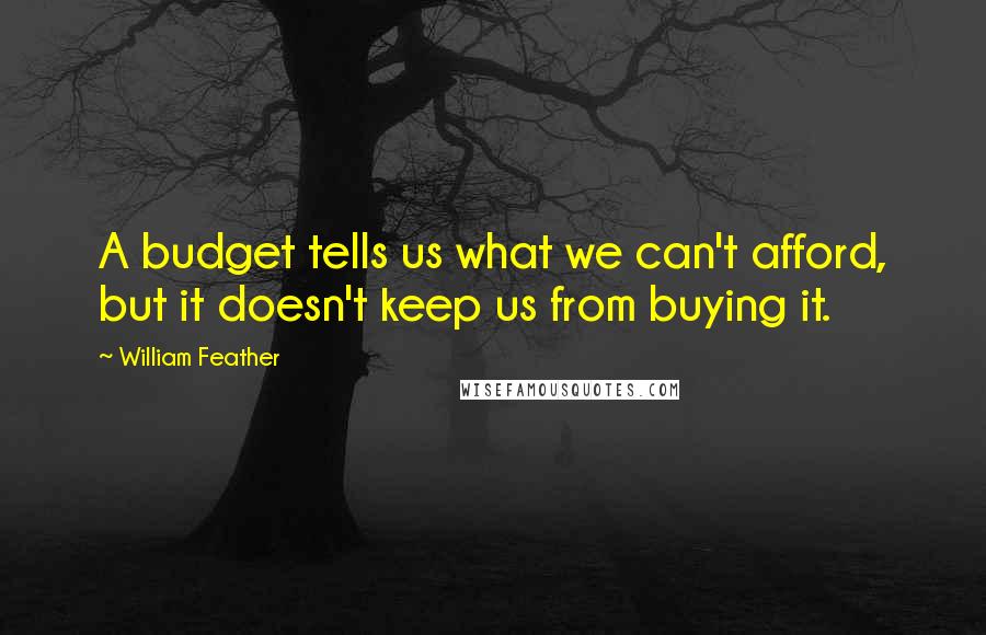 William Feather Quotes: A budget tells us what we can't afford, but it doesn't keep us from buying it.