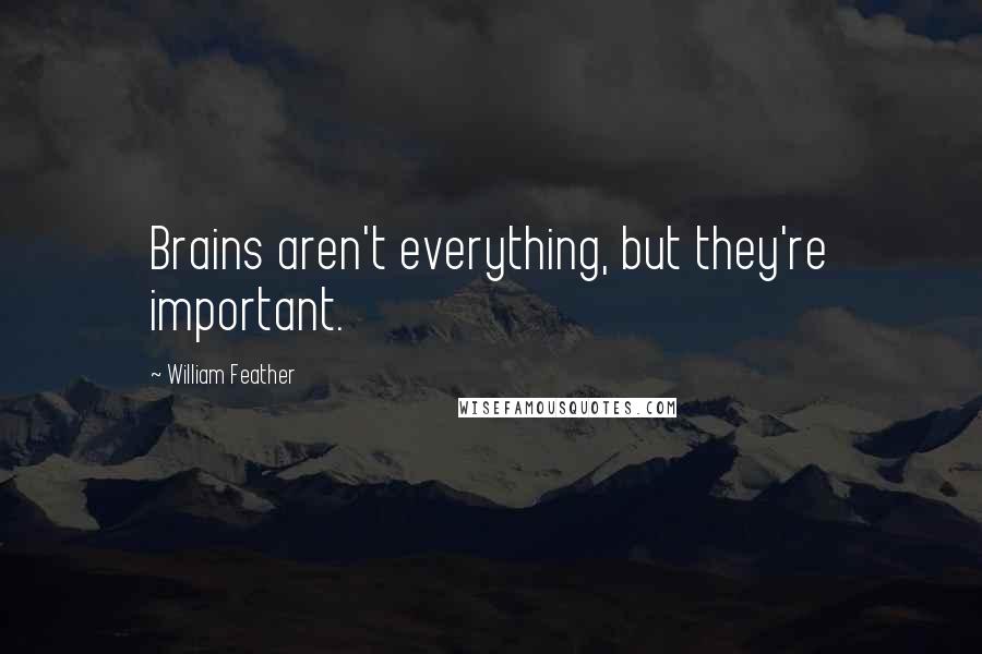 William Feather Quotes: Brains aren't everything, but they're important.