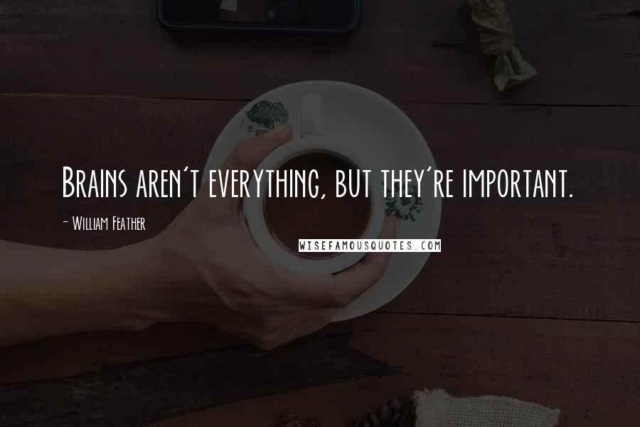 William Feather Quotes: Brains aren't everything, but they're important.