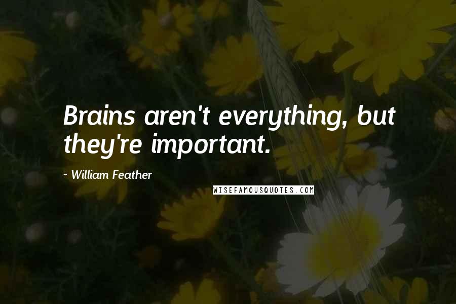 William Feather Quotes: Brains aren't everything, but they're important.