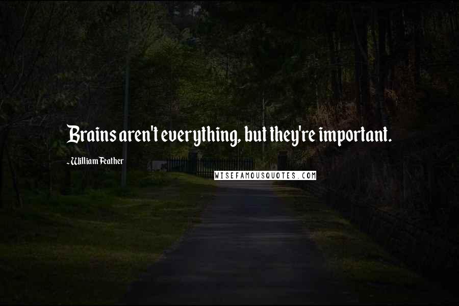 William Feather Quotes: Brains aren't everything, but they're important.