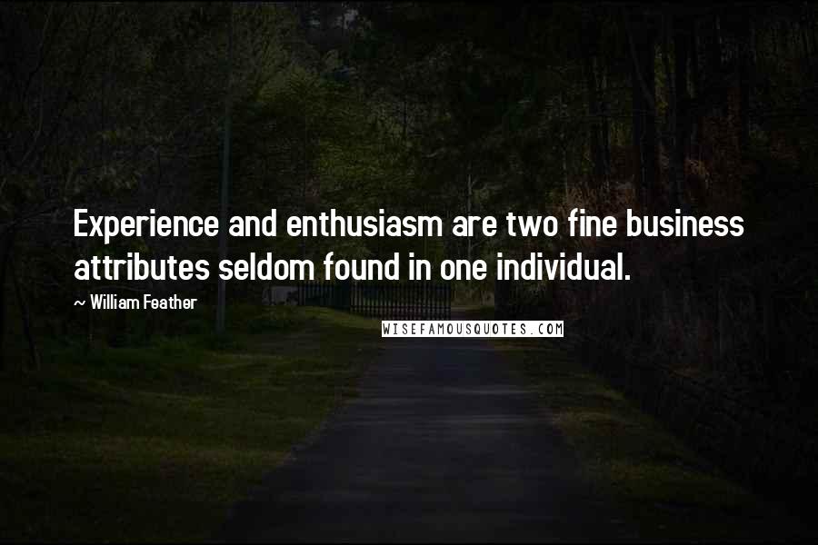 William Feather Quotes: Experience and enthusiasm are two fine business attributes seldom found in one individual.