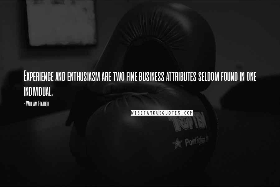 William Feather Quotes: Experience and enthusiasm are two fine business attributes seldom found in one individual.