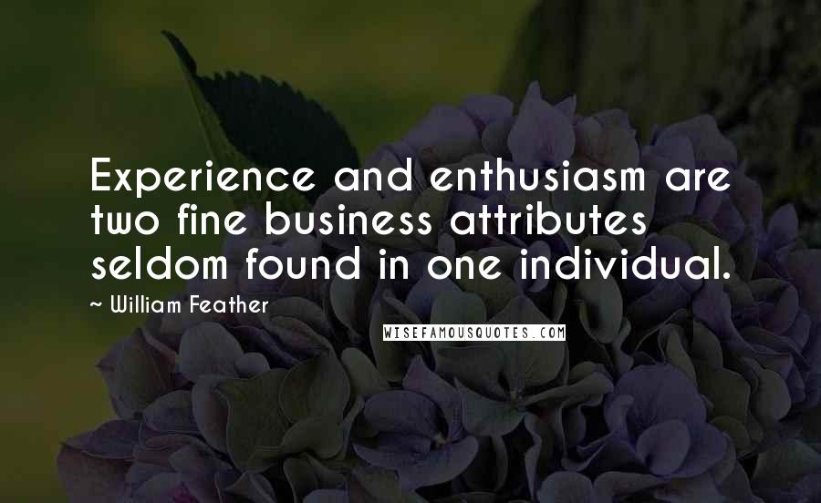 William Feather Quotes: Experience and enthusiasm are two fine business attributes seldom found in one individual.