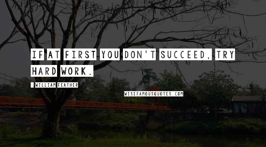 William Feather Quotes: If at first you don't succeed, try hard work.