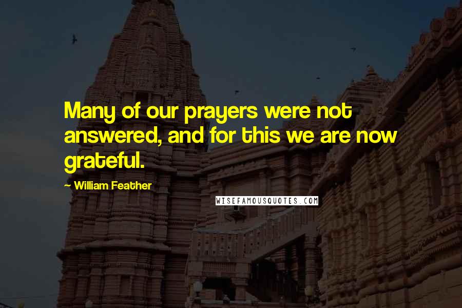 William Feather Quotes: Many of our prayers were not answered, and for this we are now grateful.