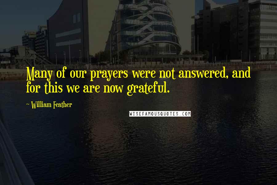 William Feather Quotes: Many of our prayers were not answered, and for this we are now grateful.