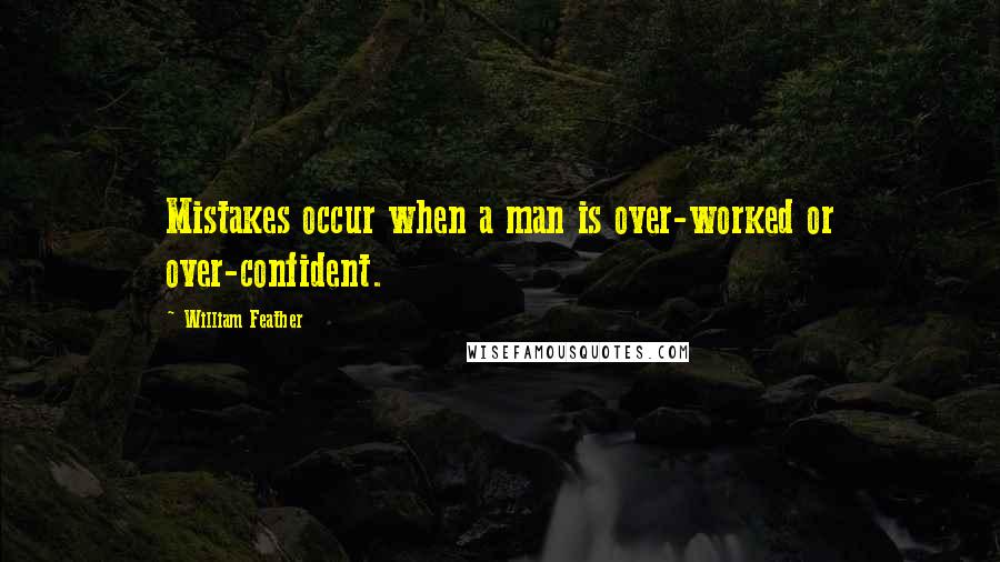 William Feather Quotes: Mistakes occur when a man is over-worked or over-confident.