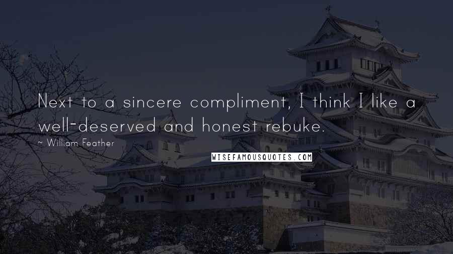 William Feather Quotes: Next to a sincere compliment, I think I like a well-deserved and honest rebuke.