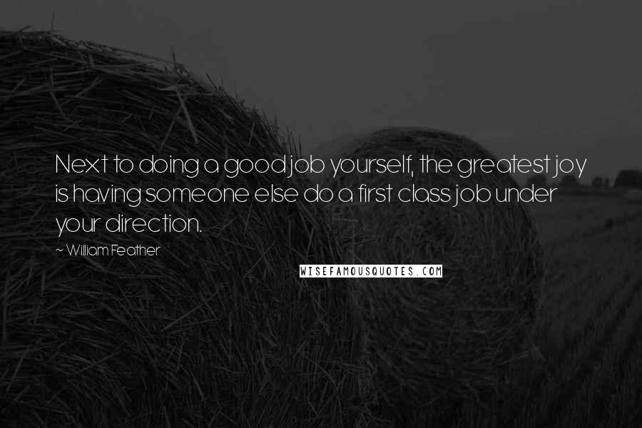 William Feather Quotes: Next to doing a good job yourself, the greatest joy is having someone else do a first class job under your direction.