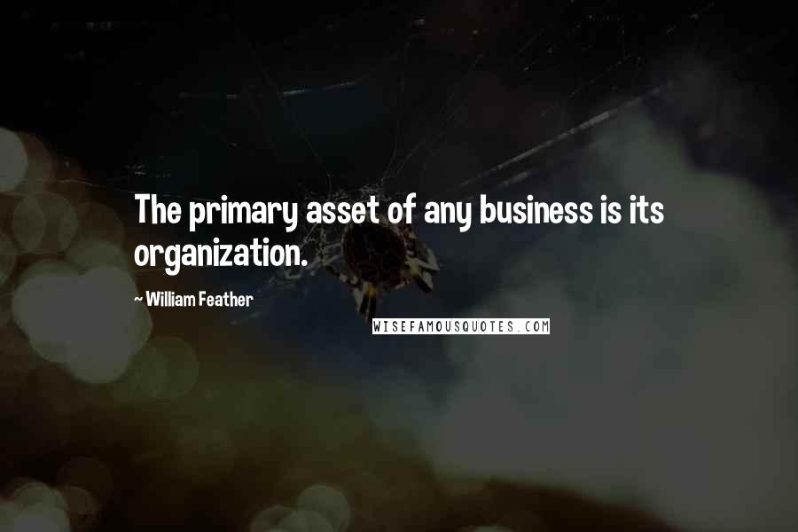 William Feather Quotes: The primary asset of any business is its organization.