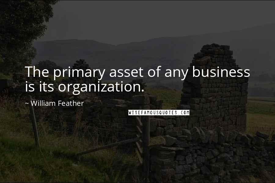 William Feather Quotes: The primary asset of any business is its organization.