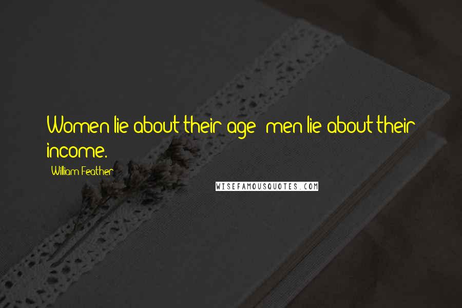 William Feather Quotes: Women lie about their age; men lie about their income.