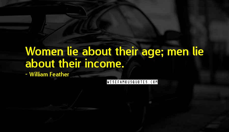 William Feather Quotes: Women lie about their age; men lie about their income.