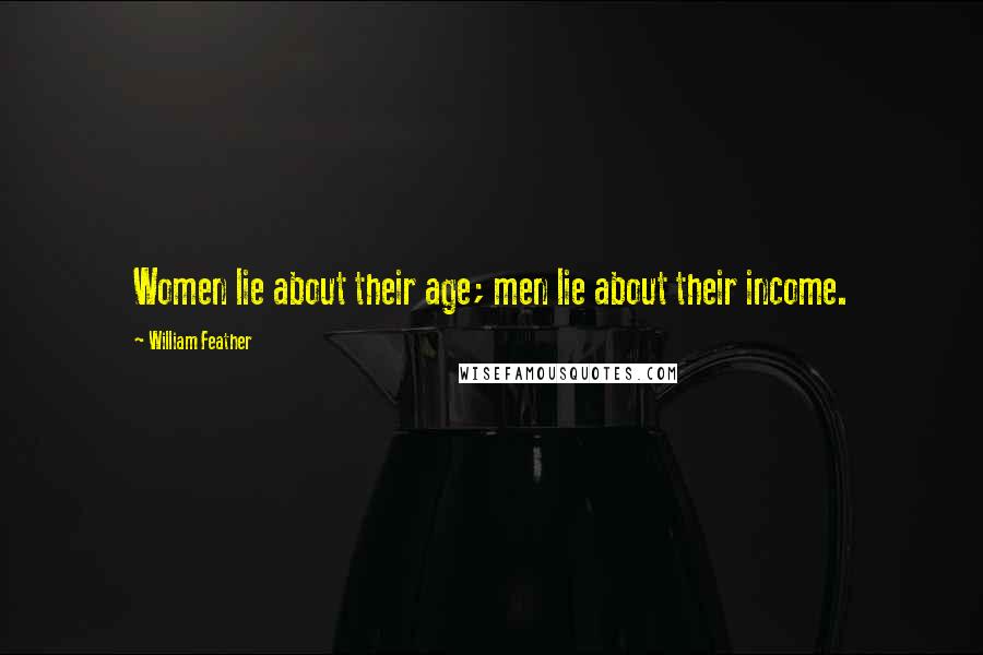 William Feather Quotes: Women lie about their age; men lie about their income.
