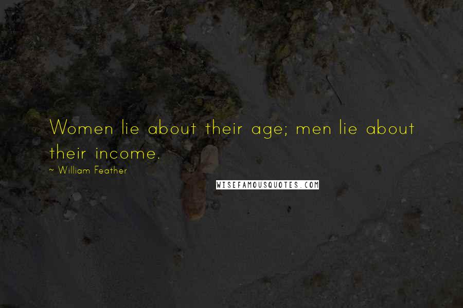William Feather Quotes: Women lie about their age; men lie about their income.