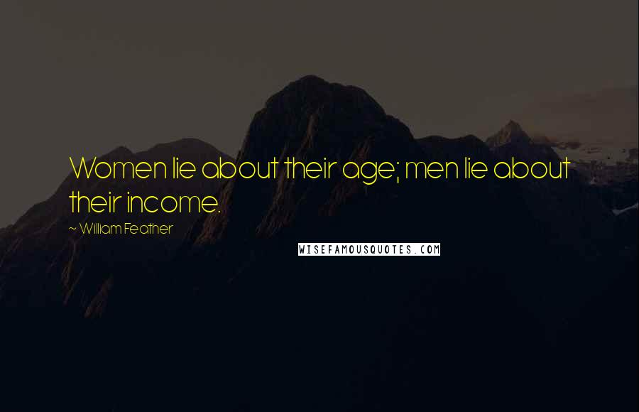 William Feather Quotes: Women lie about their age; men lie about their income.