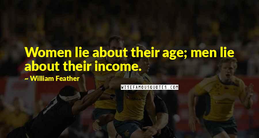 William Feather Quotes: Women lie about their age; men lie about their income.