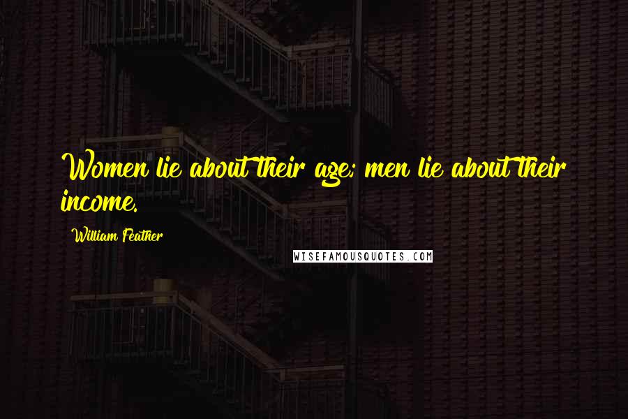 William Feather Quotes: Women lie about their age; men lie about their income.